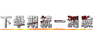 下 學 期 統 一 測 驗 (2nd Term Uniform Test)