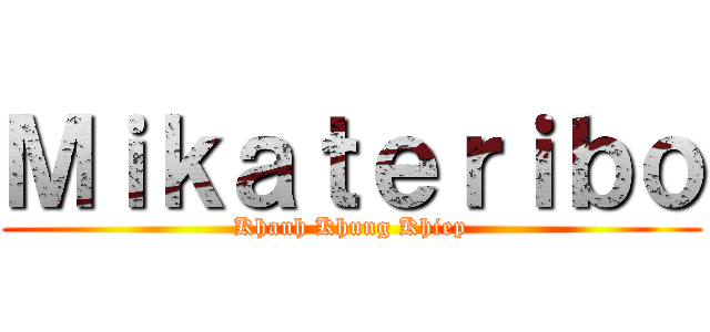 Ｍｉｋａｔｅｒｉｂｏ (Khanh Khung Khiep)