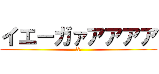 イエーガァアアアア (顔文字)