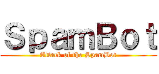ＳｐａｍＢｏｔ (Attack of the SpamBot)