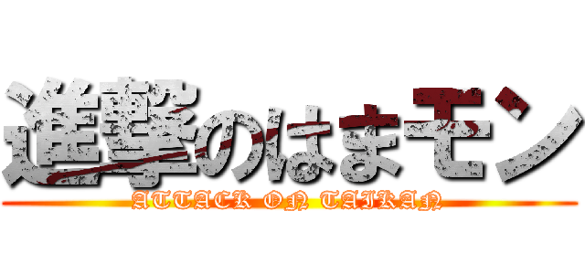 進撃のはまモン (ATTACK ON TAIKAN)