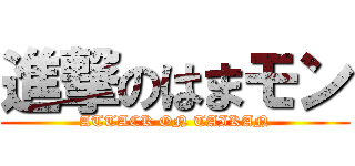 進撃のはまモン (ATTACK ON TAIKAN)