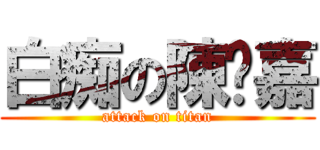 白痴の陳彥嘉 (attack on titan)