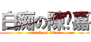 白痴の陳彥嘉 (attack on titan)