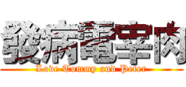 發病電宰肉 (Love Tommy and Peter)