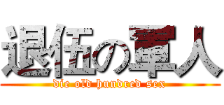 退伍の軍人 (die old hundred sex)