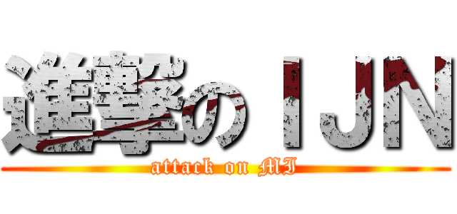 進撃のＩＪＮ (attack on MI)