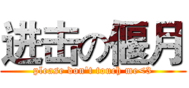 进击の偃月 (please don't touch me<3)