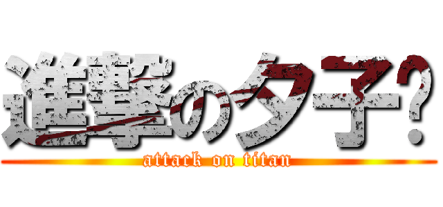 進撃の夕子鱼 (attack on titan)