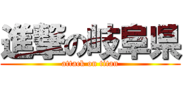 進撃の岐阜県 (attack on titan)