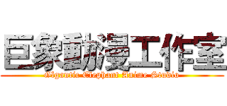 巨象動漫工作室 (Glgantic Elephant Anime Studio)
