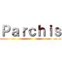 Ｐａｒｃｈｉｓ ()