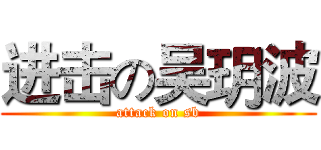 进击の吴玥波 (attack on sb)