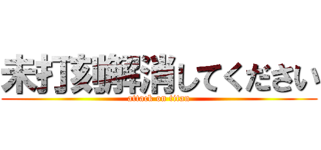 未打刻解消してください (attack on titan)