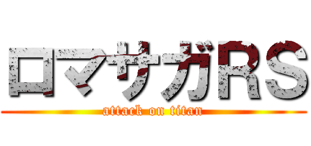 ロマサガＲＳ (attack on titan)