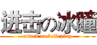 进击の冰瞳 (attack on belleping)