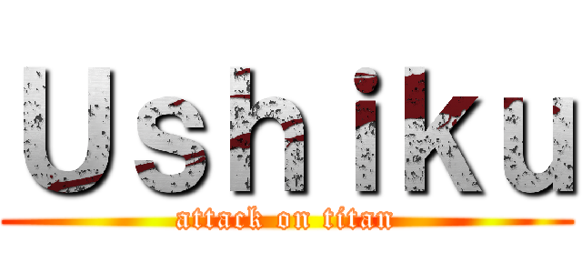 Ｕｓｈｉｋｕ (attack on titan)