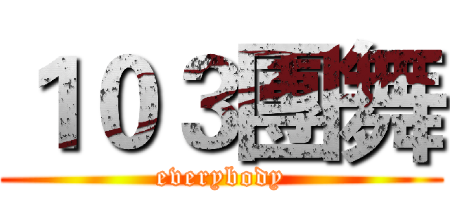 １０３團舞 (everybody)