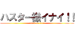 ハスター様イナイ！！ (attack on titan)