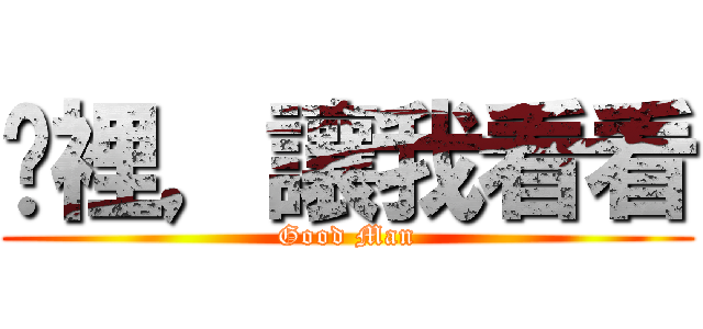 哪裡，讓我看看 (Good Man)