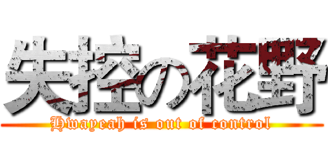 失控の花野 (Hwayeah is out of control)