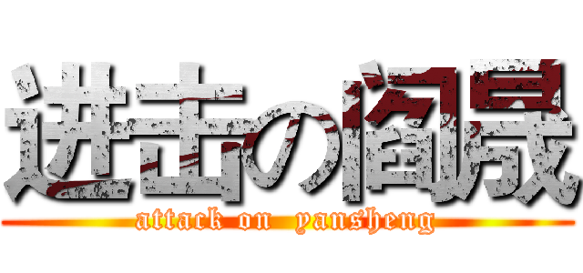 进击の阎晟 (attack on  yansheng)