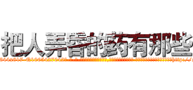 把人弄昏的药有那些 (把人弄昏的药有那些【电-话151x68344x817-Q1065427042元-吉-药-业】我们做的是长期生意,靠的是老客户长期支持 把人弄昏的药有那些在发表了一篇http://sngk.net/oDdTBv

参考消息网我们做的是长期生意,靠的是老客户长期支持也许我们早该意识到，就连鲍勃·霍斯金斯（金球奖戏剧类电影男主角 
)