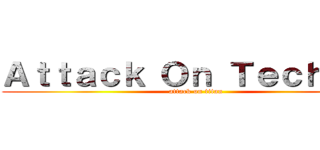 Ａｔｔａｃｋ Ｏｎ Ｔｅｃｈｉｅｓ (attack on titan)