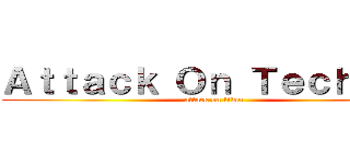 Ａｔｔａｃｋ Ｏｎ Ｔｅｃｈｉｅｓ (attack on titan)