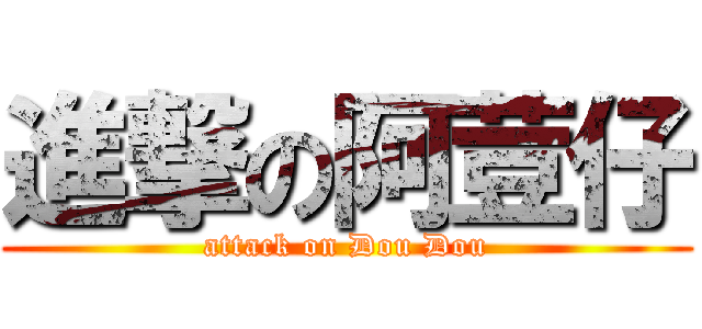 進撃の阿荳仔 (attack on Dou Dou)