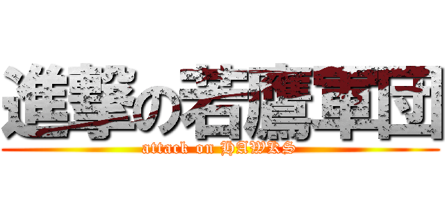 進撃の若鷹軍団 (attack on HAWKS)