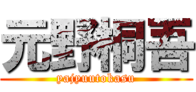 元野桐吾 (yajyuutokasu)