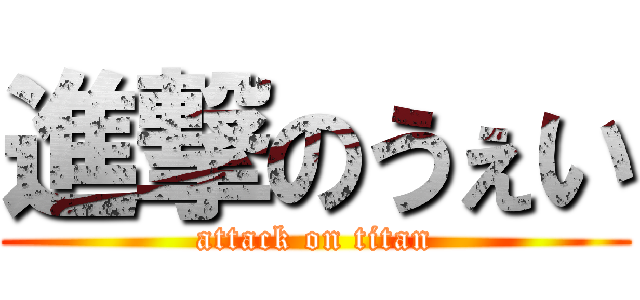 進撃のうぇい (attack on titan)