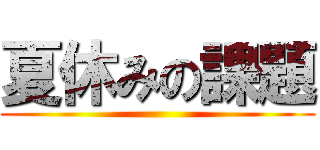 夏休みの課題 ()