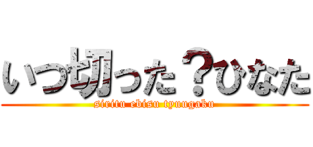 いつ切った？ひなた (siritu ebisu tyuugaku)