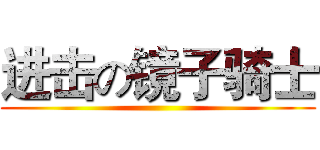 进击の镜子骑士 ()