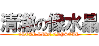 清澈の像水晶 (CLEAR LIKE CRYSTAL)