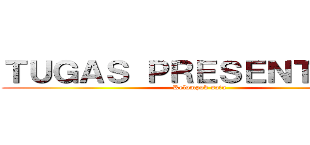 ＴＵＧＡＳ ＰＲＥＳＥＮＴＡＳＩ  (Kelompok satu)