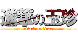 進撃の玉珍 (attack on titan)