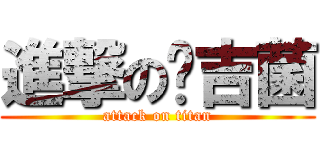 進撃の韩吉菌 (attack on titan)