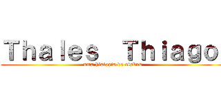 Ｔｈａｌｅｓ  Ｔｈｉａｇｏ  (uma historia de otakus )