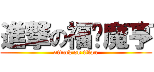 進撃の福尔魔亨 (attack on titan)