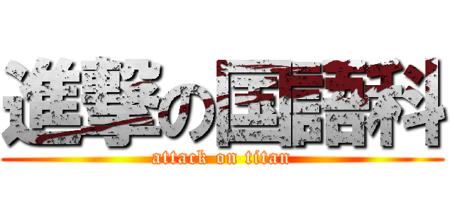 進撃の国語科 (attack on titan)
