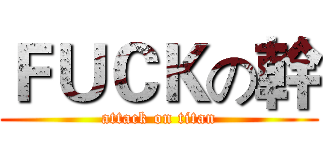 ＦＵＣＫの幹 (attack on titan)