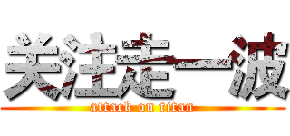 关注走一波 (attack on titan)