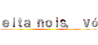 ｅｉｔａ ｎｏｉｓ， ｖó ()