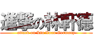 進撃の林軒德 (attack on Lin Xuan Germany)