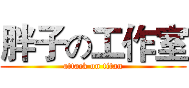 胖子の工作室 (attack on titan)
