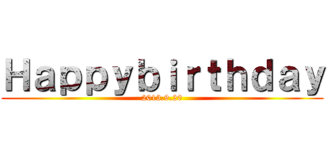 Ｈａｐｐｙｂｉｒｔｈｄａｙ (2013.9.20)