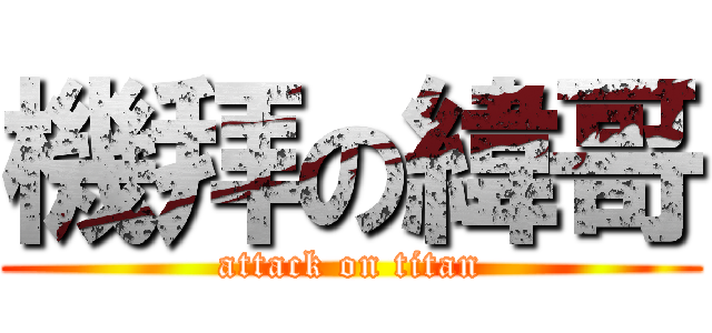 機拜の緯哥 (attack on titan)